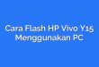 Cara Flash HP Vivo Y15 Menggunakan PC