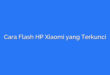 Cara Flash HP Xiaomi yang Terkunci