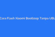Cara Flash Xiaomi Bootloop Tanpa UBL