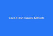 Cara Flash Xiaomi Miflash