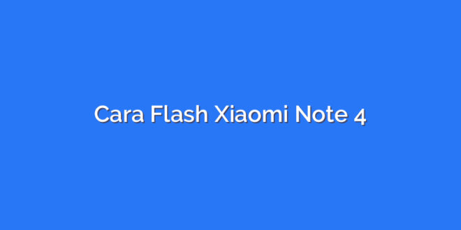 Cara Flash Xiaomi Note 4
