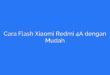 Cara Flash Xiaomi Redmi 4A dengan Mudah