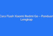 Cara Flash Xiaomi Redmi Go – Panduan Lengkap