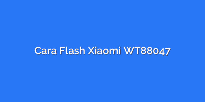 Cara Flash Xiaomi WT88047