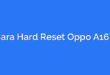 Cara Hard Reset Oppo A16K