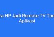 Cara HP Jadi Remote TV Tanpa Aplikasi
