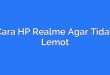 Cara HP Realme Agar Tidak Lemot