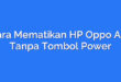 Cara Mematikan HP Oppo A16 Tanpa Tombol Power