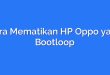 Cara Mematikan HP Oppo yang Bootloop