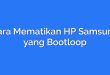 Cara Mematikan HP Samsung yang Bootloop