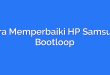 Cara Memperbaiki HP Samsung Bootloop