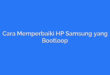 Cara Memperbaiki HP Samsung yang Bootloop