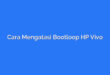 Cara Mengatasi Bootloop HP Vivo