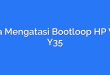 Cara Mengatasi Bootloop HP Vivo Y35