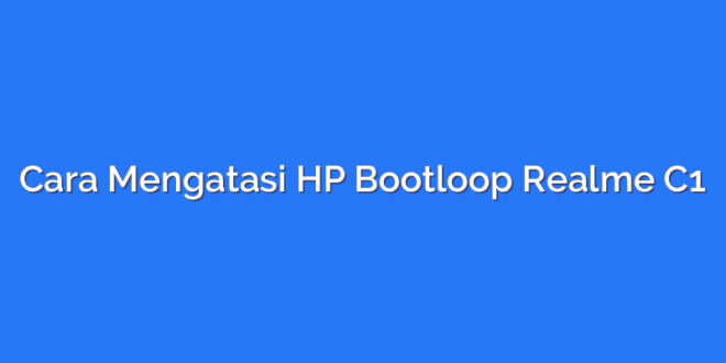 Cara Mengatasi HP Bootloop Realme C1