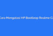 Cara Mengatasi HP Bootloop Realme C2
