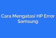 Cara Mengatasi HP Error Samsung