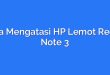 Cara Mengatasi HP Lemot Redmi Note 3