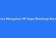 Cara Mengatasi HP Oppo Bootloop Berat