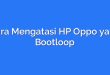 Cara Mengatasi HP Oppo yang Bootloop