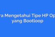 Cara Mengetahui Tipe HP Oppo yang Bootloop