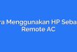 Cara Menggunakan HP Sebagai Remote AC