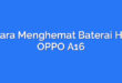 Cara Menghemat Baterai HP OPPO A16