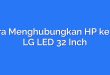 Cara Menghubungkan HP ke TV LG LED 32 Inch