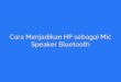 Cara Menjadikan HP sebagai Mic Speaker Bluetooth