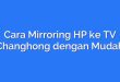 Cara Mirroring HP ke TV Changhong dengan Mudah
