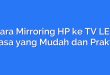 Cara Mirroring HP ke TV LED Biasa yang Mudah dan Praktis