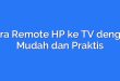 Cara Remote HP ke TV dengan Mudah dan Praktis