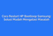 Cara Restart HP Bootloop Samsung: Solusi Mudah Mengatasi Masalah