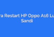 Cara Restart HP Oppo A16 Lupa Sandi