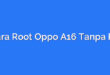 Cara Root Oppo A16 Tanpa PC