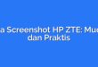 Cara Screenshot HP ZTE: Mudah dan Praktis