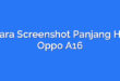 Cara Screenshot Panjang HP Oppo A16