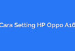 Cara Setting HP Oppo A16