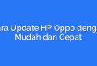 Cara Update HP Oppo dengan Mudah dan Cepat