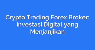 Crypto Trading Forex Broker: Investasi Digital yang Menjanjikan