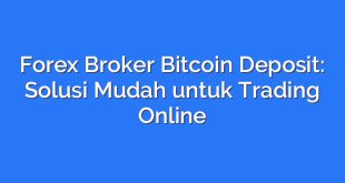 Forex Broker Bitcoin Deposit: Solusi Mudah untuk Trading Online