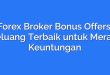 Forex Broker Bonus Offers: Peluang Terbaik untuk Meraih Keuntungan