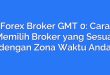 Forex Broker GMT 0: Cara Memilih Broker yang Sesuai dengan Zona Waktu Anda