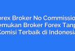 Forex Broker No Commission: Temukan Broker Forex Tanpa Komisi Terbaik di Indonesia