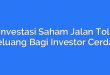 Investasi Saham Jalan Tol: Peluang Bagi Investor Cerdas