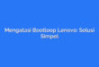 Mengatasi Bootloop Lenovo: Solusi Simpel