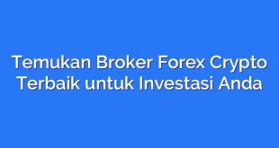 Temukan Broker Forex Crypto Terbaik untuk Investasi Anda