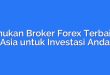 Temukan Broker Forex Terbaik di Asia untuk Investasi Anda