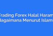 Trading Forex Halal Haram, Bagaimana Menurut Islam?