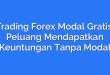 Trading Forex Modal Gratis: Peluang Mendapatkan Keuntungan Tanpa Modal